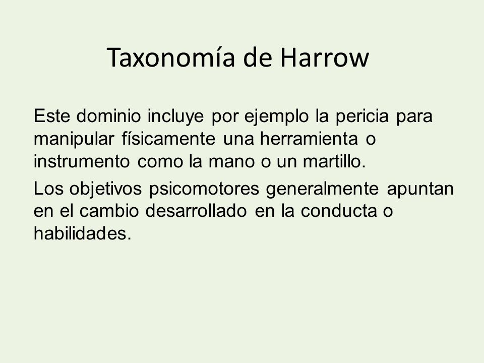Taxonomía de Harrow Este dominio incluye por ejemplo la pericia para manipular físicamente una herramienta o instrumento como la mano o un martillo.