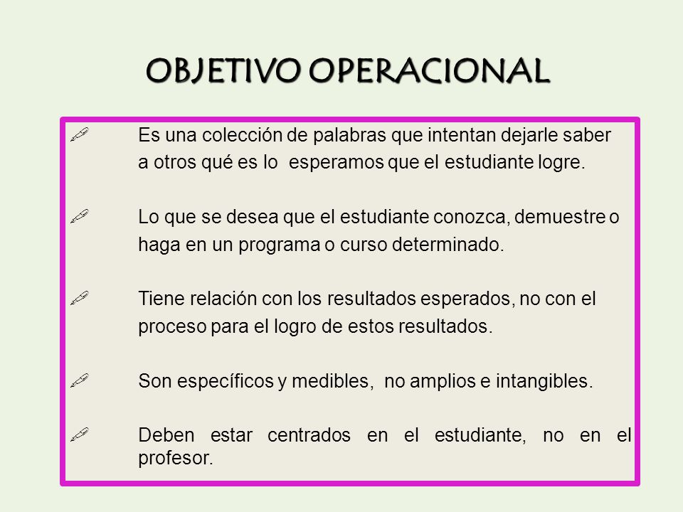 OBJETIVO OPERACIONAL Es una colección de palabras que intentan dejarle saber. a otros qué es lo esperamos que el estudiante logre.