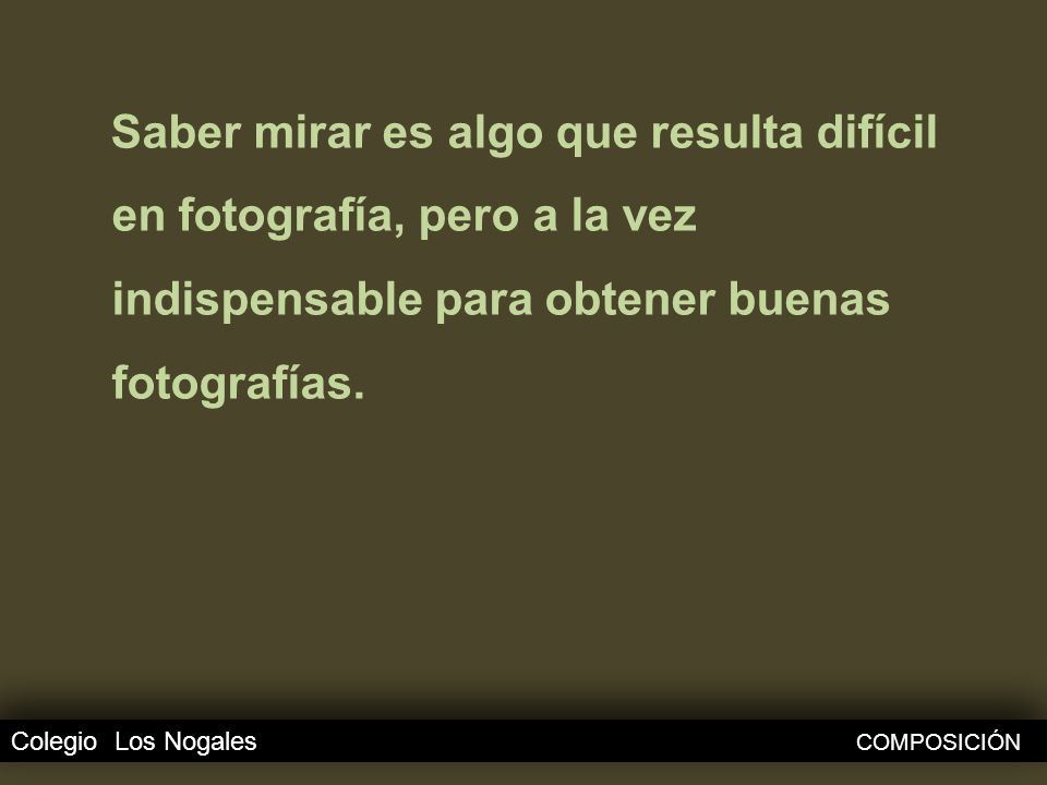 Saber mirar es algo que resulta difícil en fotografía, pero a la vez indispensable para obtener buenas fotografías.