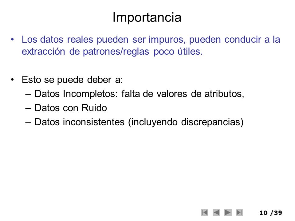 Importancia Los datos reales pueden ser impuros, pueden conducir a la extracción de patrones/reglas poco útiles.