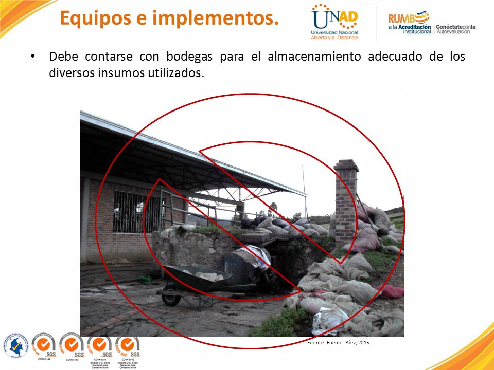 Equipos e implementos. Debe contarse con bodegas para el almacenamiento adecuado de los diversos insumos utilizados.