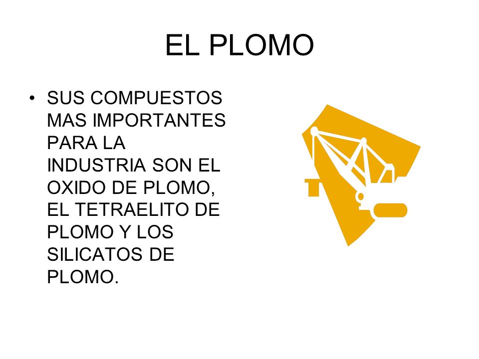 EL PLOMO SUS COMPUESTOS MAS IMPORTANTES PARA LA INDUSTRIA SON EL OXIDO DE PLOMO, EL TETRAELITO DE PLOMO Y LOS SILICATOS DE PLOMO.