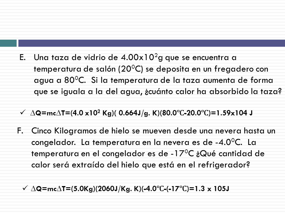 Una taza de vidrio de 4.00x102g que se encuentra a temperatura de salón (200C) se deposita en un fregadero con agua a 800C. Si la temperatura de la taza aumenta de forma que se iguala a la del agua, ¿cuánto calor ha absorbido la taza