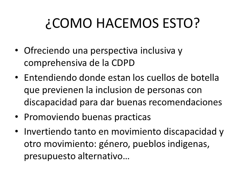 ¿COMO HACEMOS ESTO Ofreciendo una perspectiva inclusiva y comprehensiva de la CDPD.