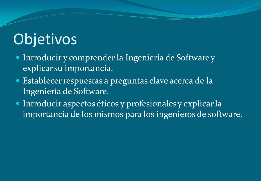 Objetivos Introducir y comprender la Ingeniería de Software y explicar su importancia.