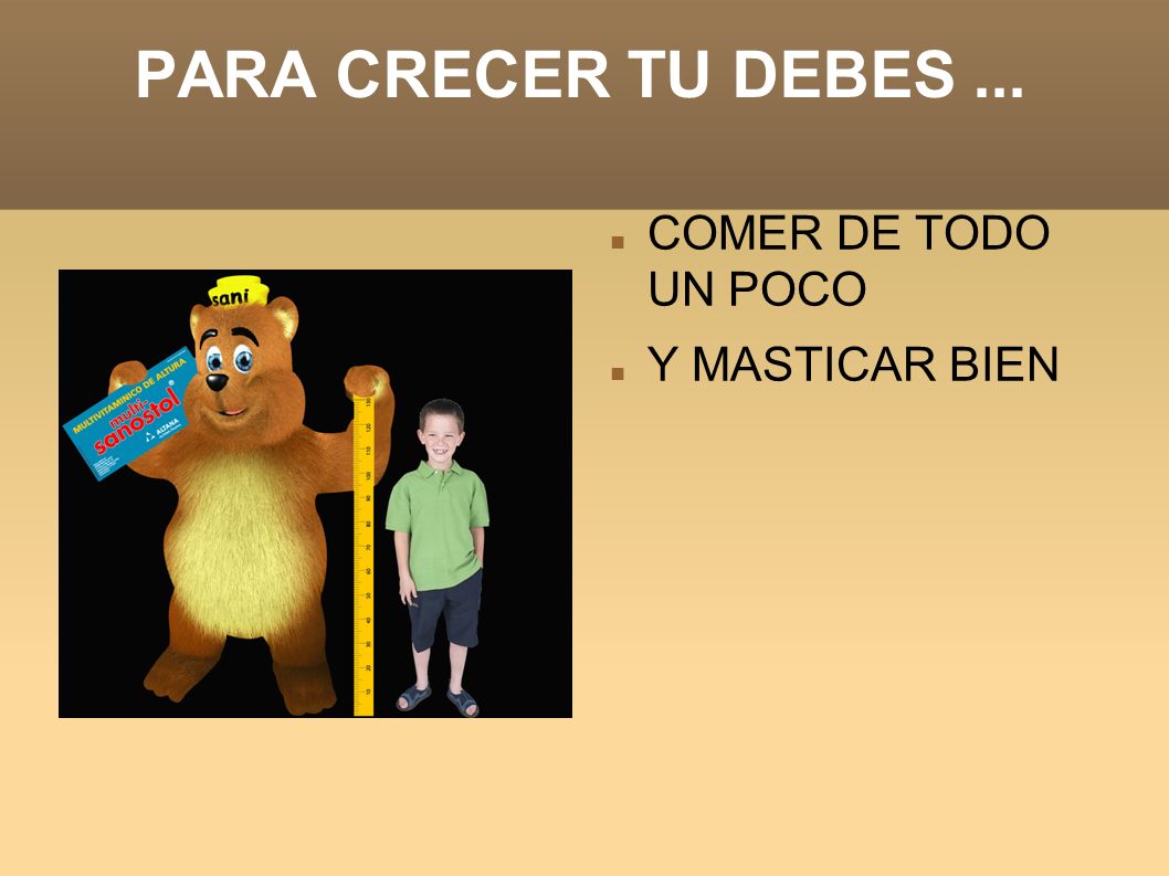 PARA CRECER TU DEBES ... COMER DE TODO UN POCO Y MASTICAR BIEN