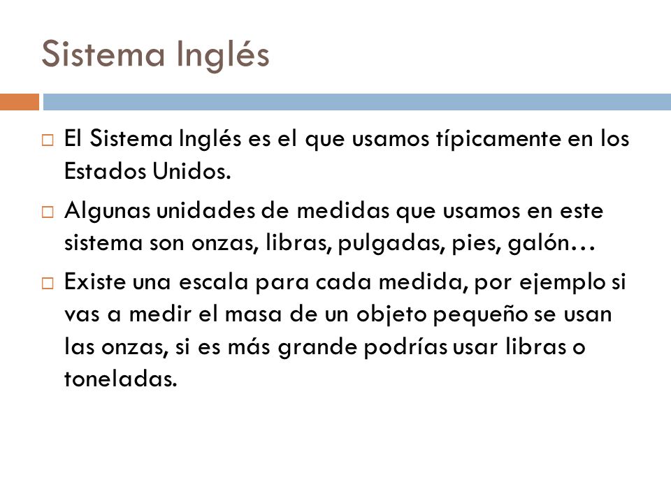 Sistema Inglés El Sistema Inglés es el que usamos típicamente en los Estados Unidos.