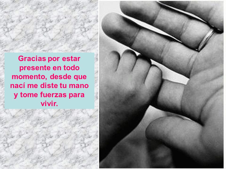 Gracias por estar presente en todo momento, desde que nací me diste tu mano y tome fuerzas para vivir.