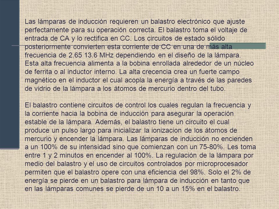 Las lámparas de inducción requieren un balastro electrónico que ajuste perfectamente para su operación correcta.