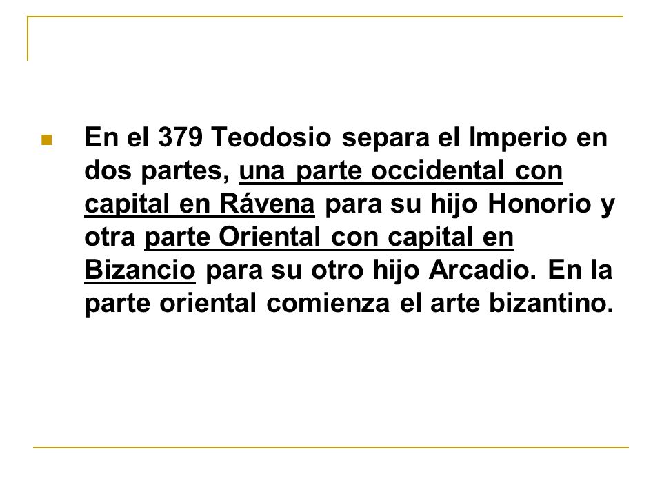 En el 379 Teodosio separa el Imperio en dos partes, una parte occidental con capital en Rávena para su hijo Honorio y otra parte Oriental con capital en Bizancio para su otro hijo Arcadio.