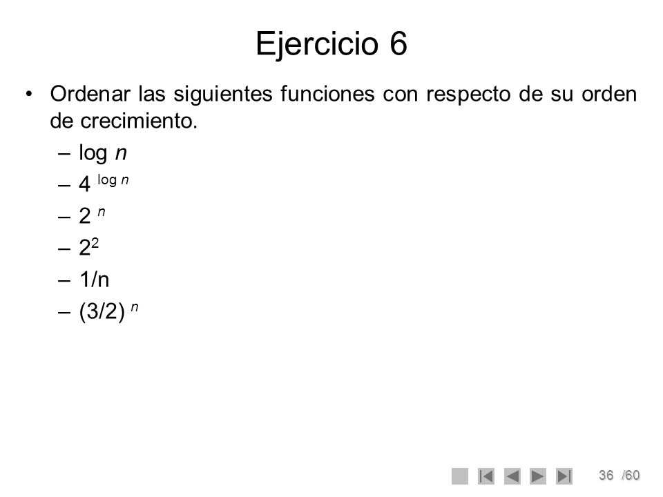 Ejercicio 6 Ordenar las siguientes funciones con respecto de su orden de crecimiento. log n. 4 log n.