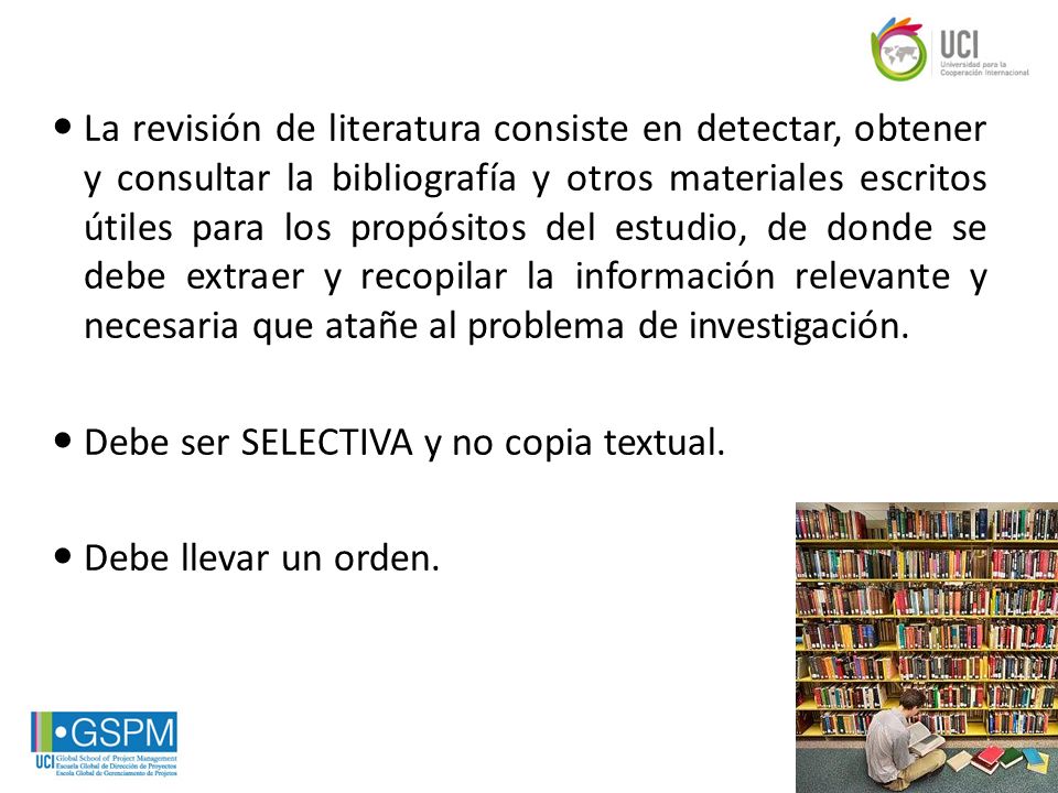 La revisión de literatura consiste en detectar, obtener y consultar la bibliografía y otros materiales escritos útiles para los propósitos del estudio, de donde se debe extraer y recopilar la información relevante y necesaria que atañe al problema de investigación.