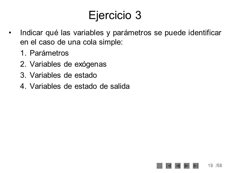 Ejercicio 3 Indicar qué las variables y parámetros se puede identificar en el caso de una cola simple:
