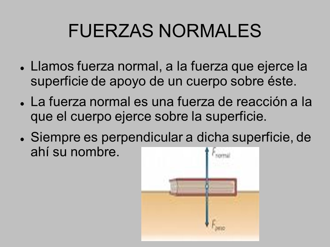 FUERZAS NORMALES Llamos fuerza normal, a la fuerza que ejerce la superficie de apoyo de un cuerpo sobre éste.
