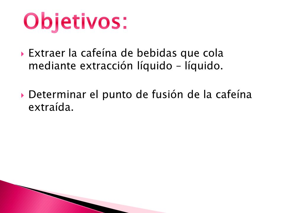 Objetivos: Extraer la cafeína de bebidas que cola mediante extracción líquido – líquido.