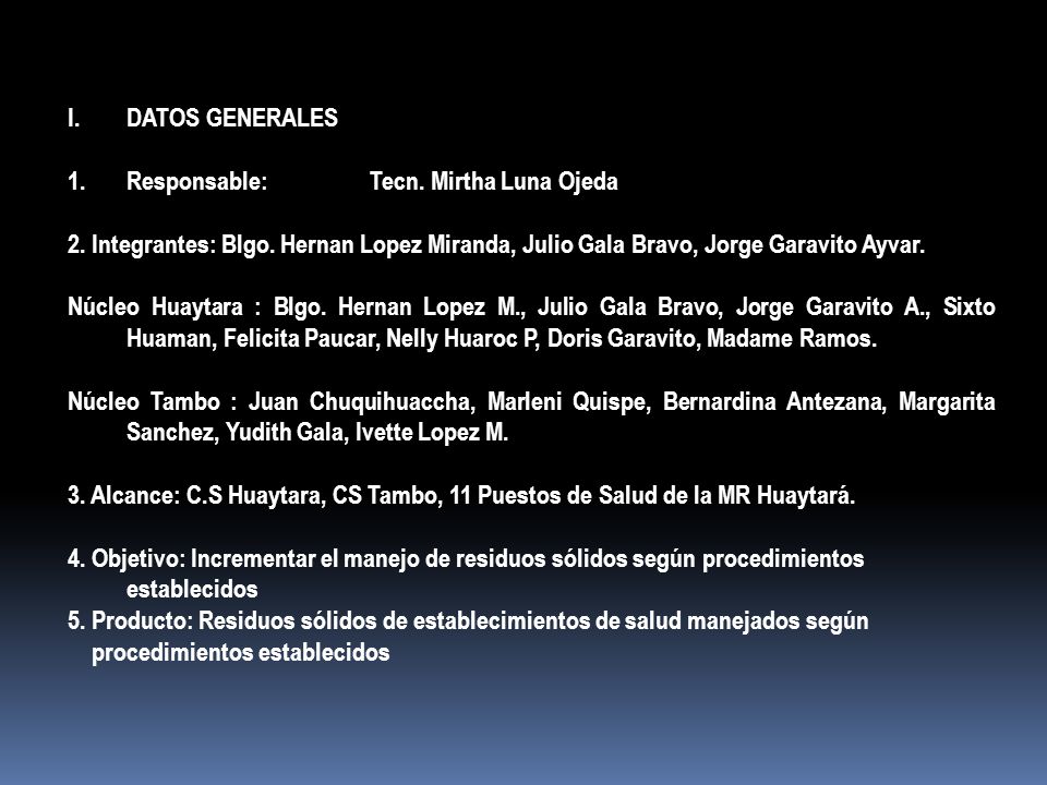 DATOS GENERALES Responsable: Tecn. Mirtha Luna Ojeda. 2. Integrantes: Blgo. Hernan Lopez Miranda, Julio Gala Bravo, Jorge Garavito Ayvar.