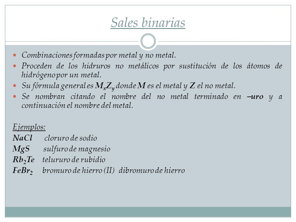 Sales binarias Combinaciones formadas por metal y no metal.