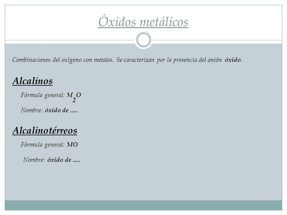 Óxidos metálicos Combinaciones del oxígeno con metales. Se caracterizan por la presencia del anión óxido.