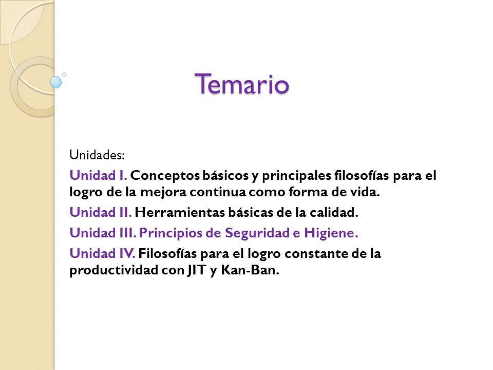 Temario Unidades: Unidad I. Conceptos básicos y principales filosofías para el logro de la mejora continua como forma de vida.