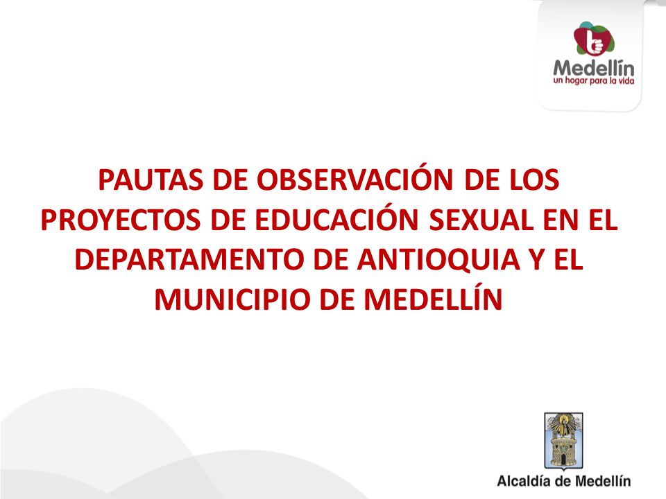 PAUTAS DE OBSERVACIÓN DE LOS PROYECTOS DE EDUCACIÓN SEXUAL EN EL DEPARTAMENTO DE ANTIOQUIA Y EL MUNICIPIO DE MEDELLÍN