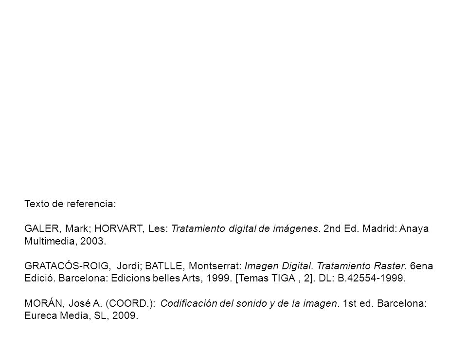 Texto de referencia: GALER, Mark; HORVART, Les: Tratamiento digital de imágenes. 2nd Ed. Madrid: Anaya Multimedia,