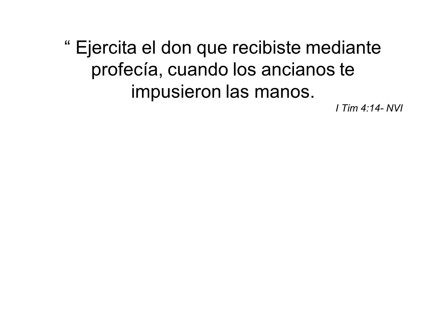 Ejercita el don que recibiste mediante profecía, cuando los ancianos te impusieron las manos.