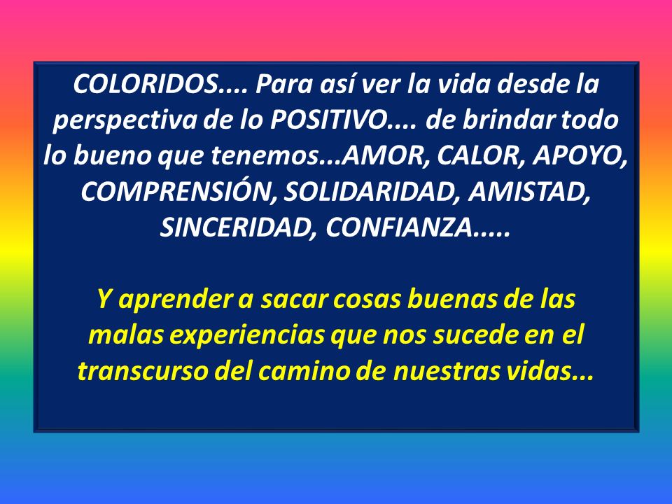 COLORIDOS. Para así ver la vida desde la perspectiva de lo POSITIVO