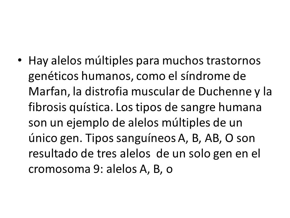 Hay alelos múltiples para muchos trastornos genéticos humanos, como el síndrome de Marfan, la distrofia muscular de Duchenne y la fibrosis quística.