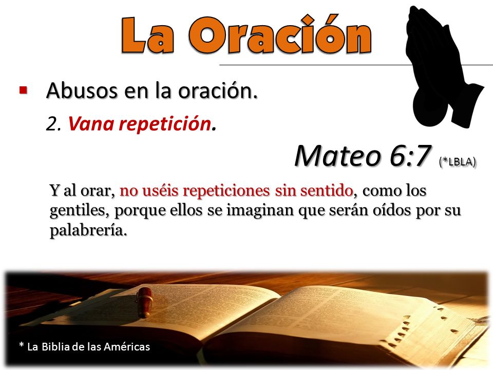 La Oración Mateo 6:7 (*LBLA) Abusos en la oración. 2. Vana repetición.
