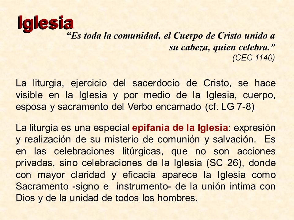 Iglesia Es toda la comunidad, el Cuerpo de Cristo unido a su cabeza, quien celebra. (CEC 1140)