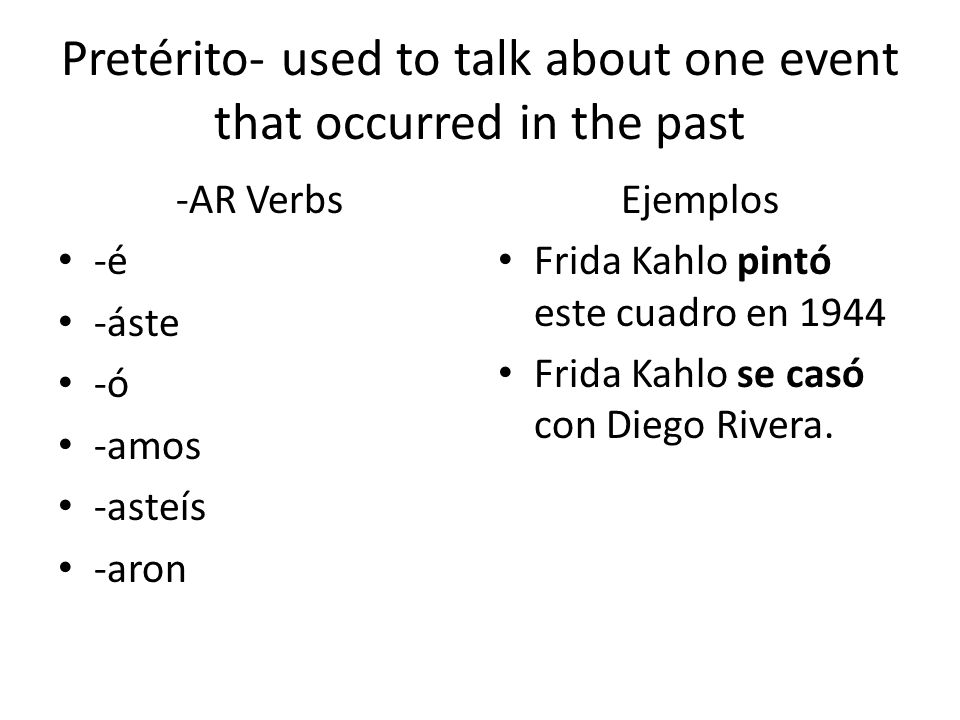 Pretérito- used to talk about one event that occurred in the past