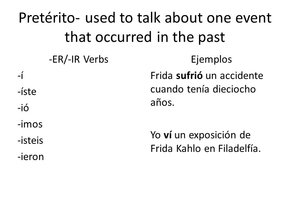 Pretérito- used to talk about one event that occurred in the past