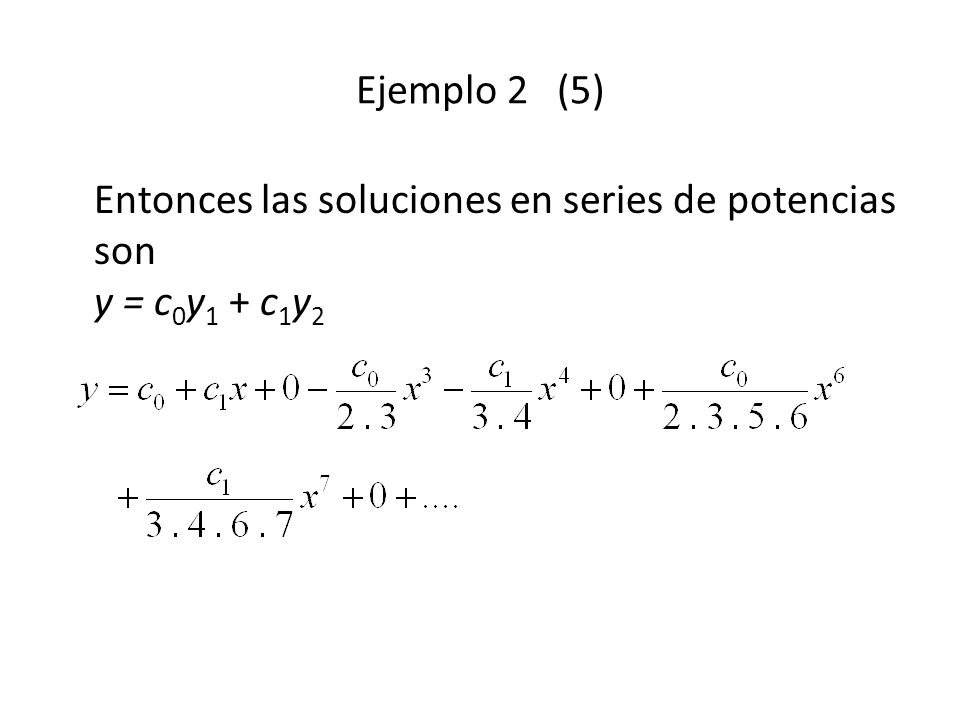 Ejemplo 2 (5) Entonces las soluciones en series de potencias son y = c0y1 + c1y2