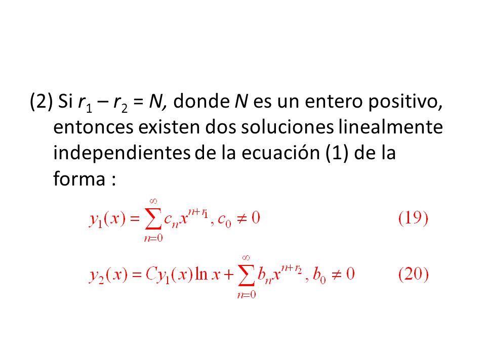 (2) Si r1 – r2 = N, donde N es un entero positivo, entonces existen dos soluciones linealmente independientes de la ecuación (1) de la forma :