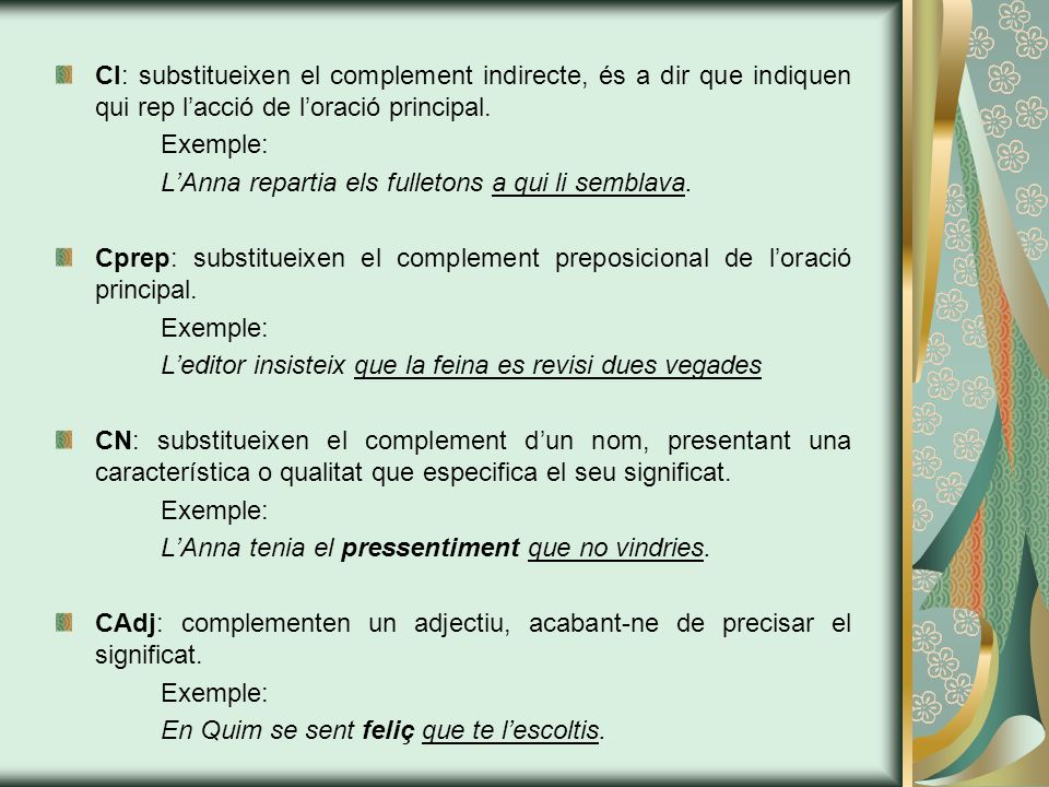 CI: substitueixen el complement indirecte, és a dir que indiquen qui rep l’acció de l’oració principal.