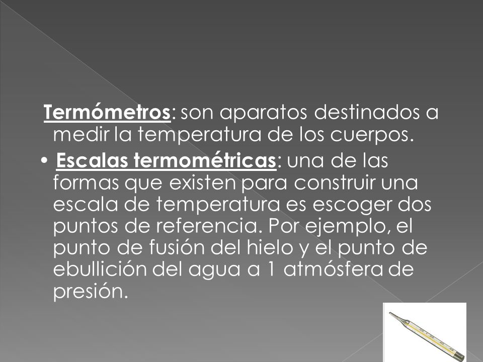 Termómetros: son aparatos destinados a medir la temperatura de los cuerpos.