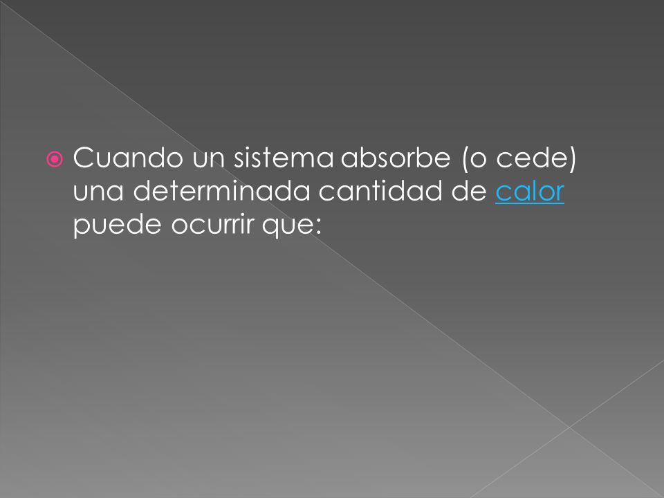 Cuando un sistema absorbe (o cede) una determinada cantidad de calor puede ocurrir que: