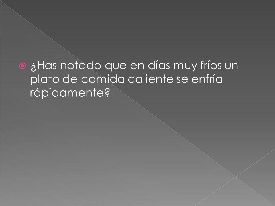 ¿Has notado que en días muy fríos un plato de comida caliente se enfría rápidamente