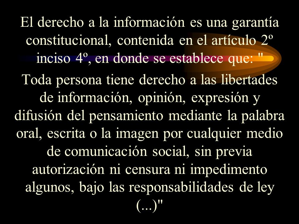 El derecho a la información es una garantía constitucional, contenida en el artículo 2º inciso 4º, en donde se establece que: