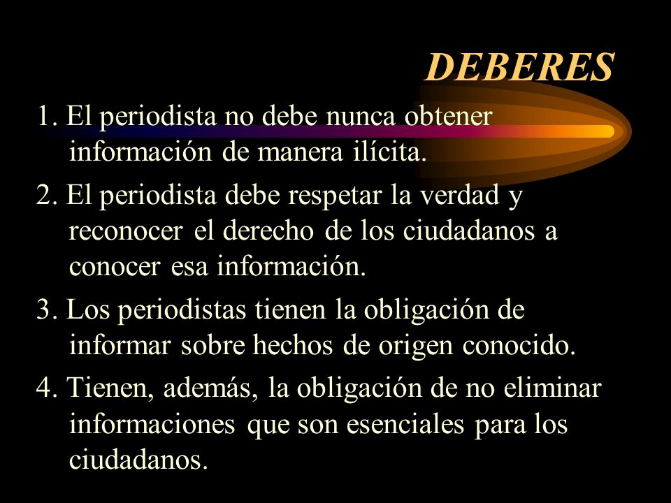 DEBERES 1. El periodista no debe nunca obtener información de manera ilícita.