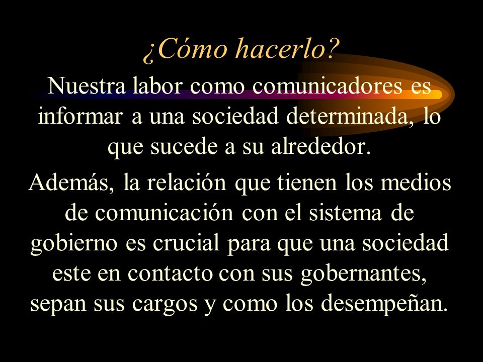 ¿Cómo hacerlo Nuestra labor como comunicadores es informar a una sociedad determinada, lo que sucede a su alrededor.