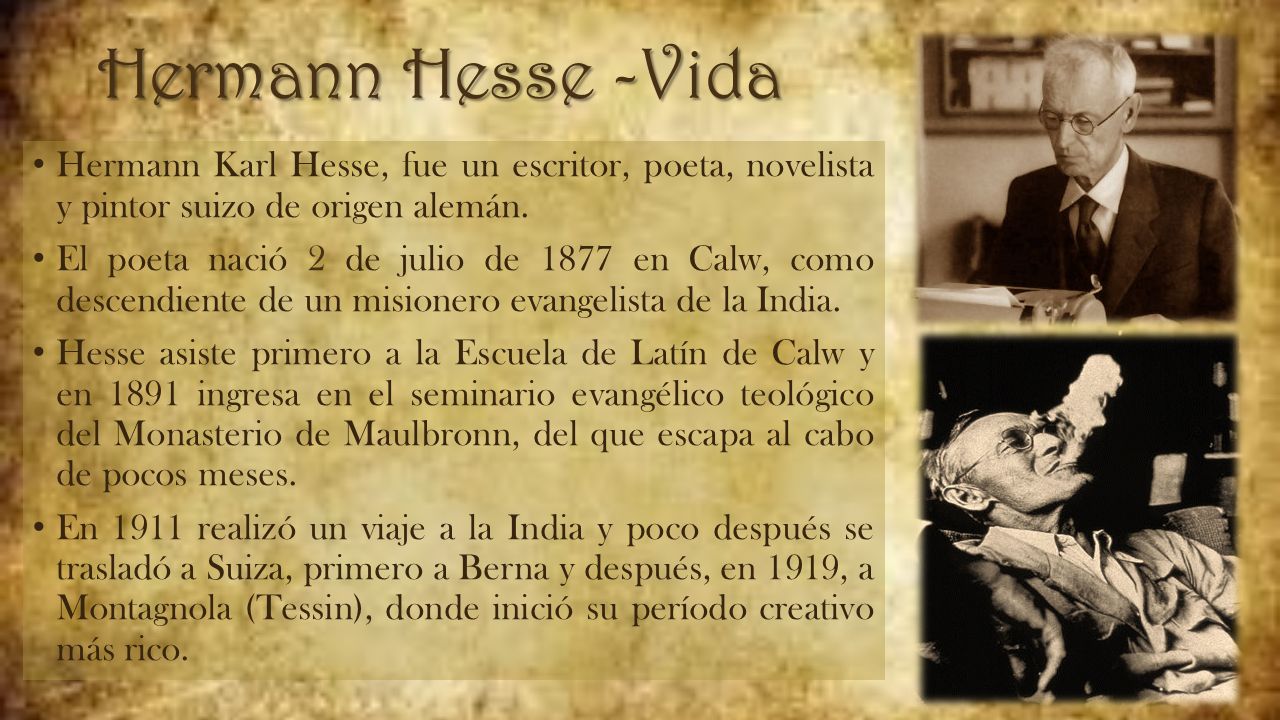 Hermann Hesse -Vida Hermann Karl Hesse, fue un escritor, poeta, novelista y pintor suizo de origen alemán.