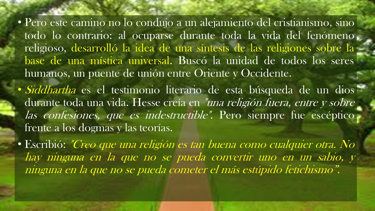 Pero este camino no lo condujo a un alejamiento del cristianismo, sino todo lo contrario: al ocuparse durante toda la vida del fenómeno religioso, desarrolló la idea de una síntesis de las religiones sobre la base de una mística universal. Buscó la unidad de todos los seres humanos, un puente de unión entre Oriente y Occidente.