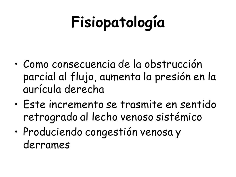 Fisiopatología Como consecuencia de la obstrucción parcial al flujo, aumenta la presión en la aurícula derecha.