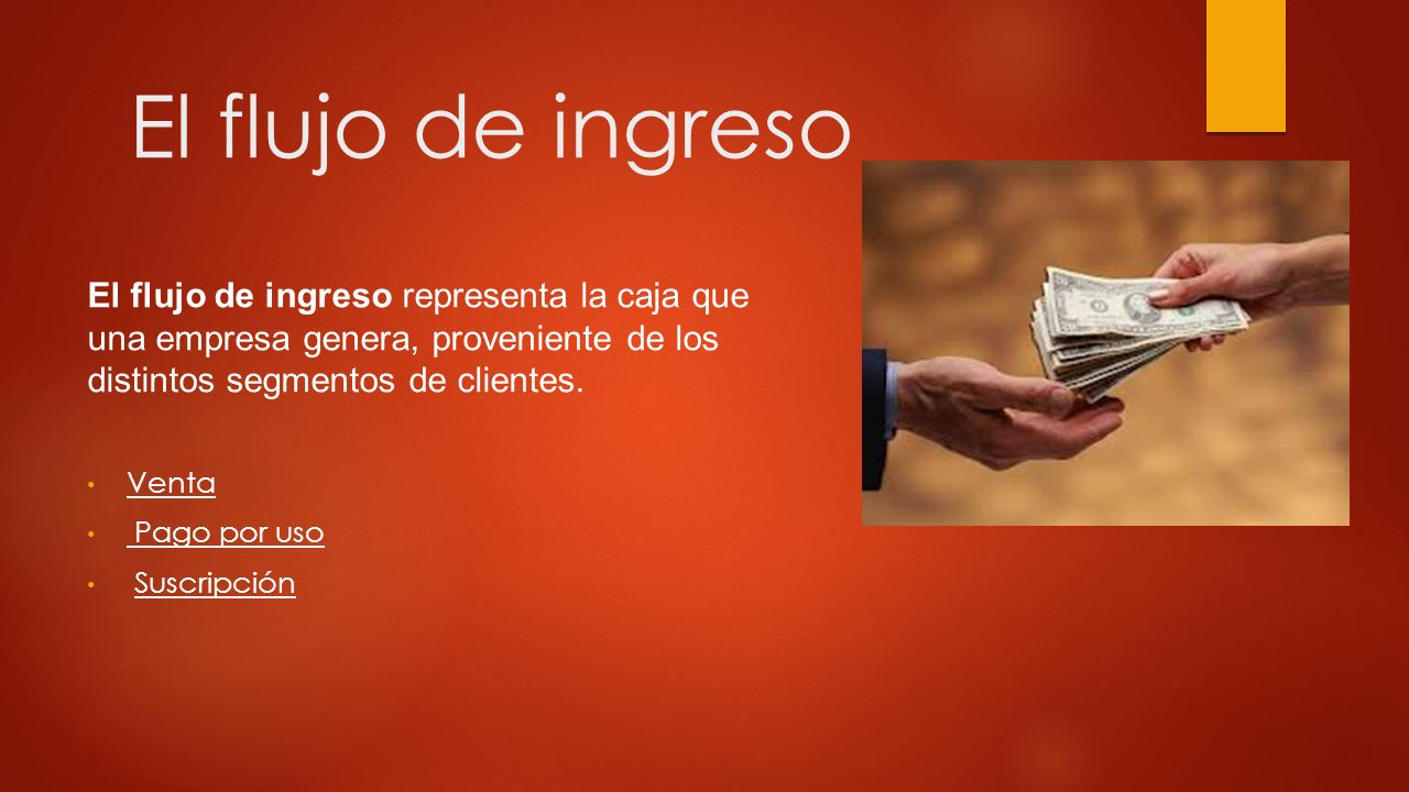 El flujo de ingreso El flujo de ingreso representa la caja que una empresa genera, proveniente de los distintos segmentos de clientes.