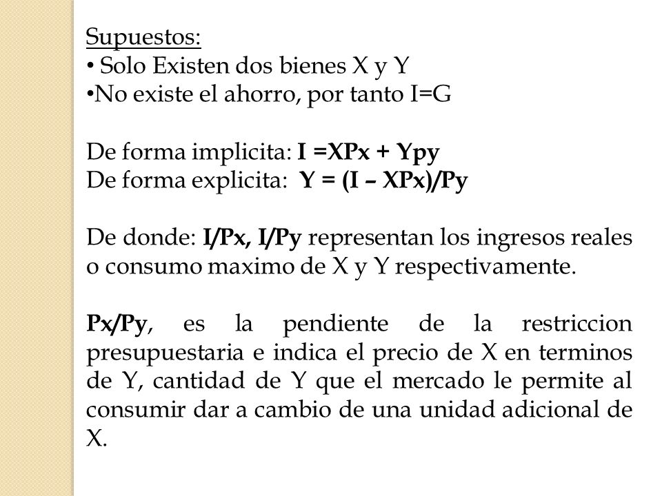 Supuestos: Solo Existen dos bienes X y Y. No existe el ahorro, por tanto I=G. De forma implicita: I =XPx + Ypy.