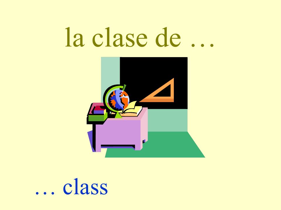 la clase de … … class