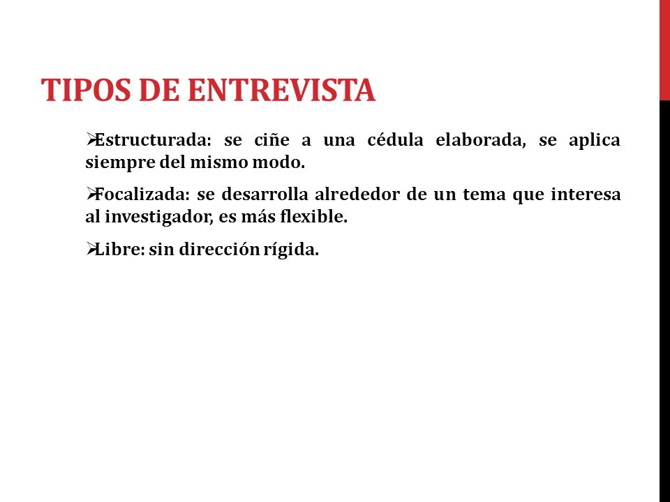 TIPOS DE ENTREVISTA Estructurada: se ciñe a una cédula elaborada, se aplica siempre del mismo modo.