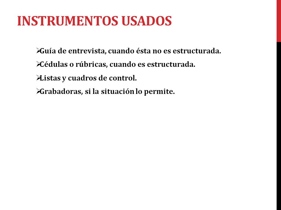 INSTRUMENTOS USADOS Guía de entrevista, cuando ésta no es estructurada. Cédulas o rúbricas, cuando es estructurada.