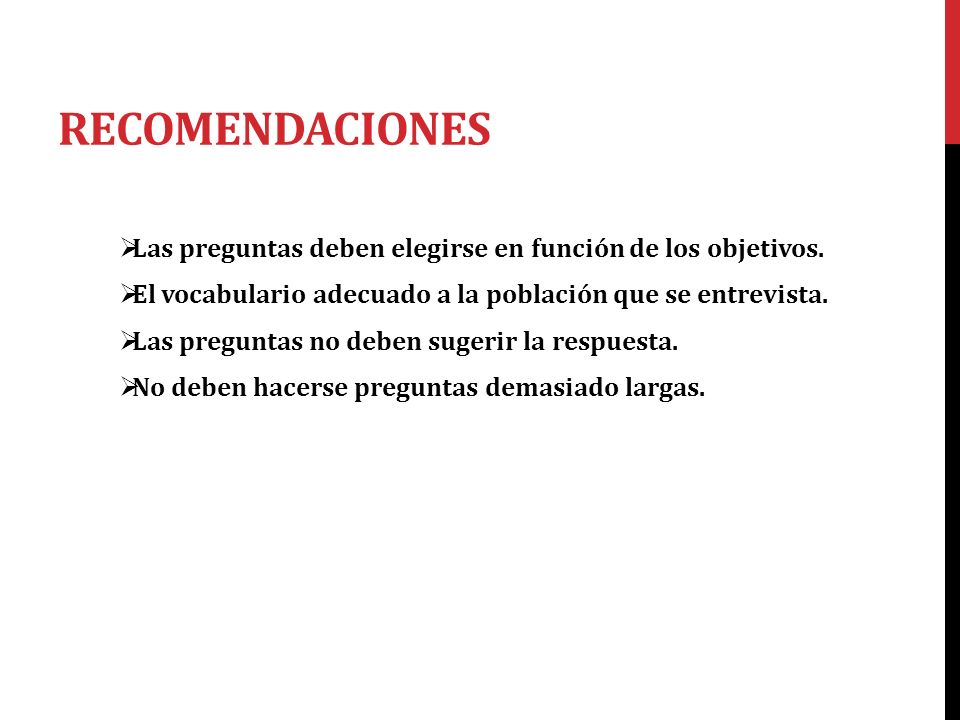 RECOMENDACIONES Las preguntas deben elegirse en función de los objetivos. El vocabulario adecuado a la población que se entrevista.